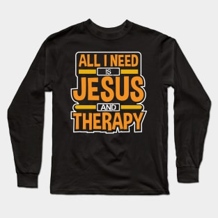 All I Need Is Jesus and Therapy Funny Design Long Sleeve T-Shirt